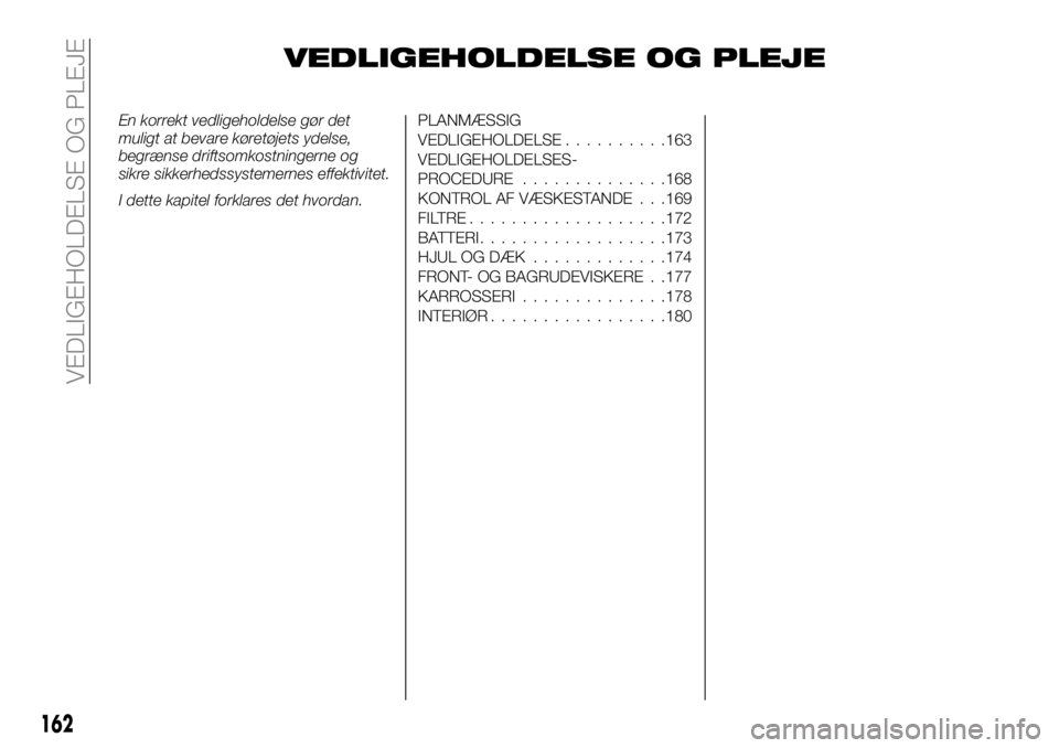 FIAT TALENTO 2019  Brugs- og vedligeholdelsesvejledning (in Danish) VEDLIGEHOLDELSE OG PLEJE
En korrekt vedligeholdelse gør det
muligt at bevare køretøjets ydelse,
begrænse driftsomkostningerne og
sikre sikkerhedssystemernes effektivitet.
I dette kapitel forklares