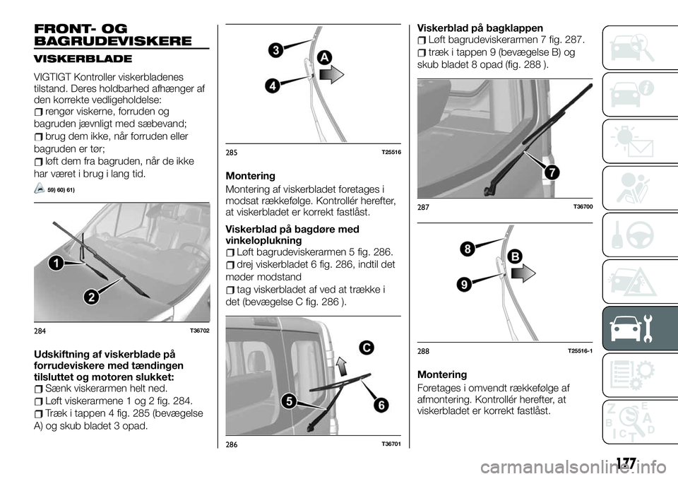 FIAT TALENTO 2019  Brugs- og vedligeholdelsesvejledning (in Danish) FRONT- OG
BAGRUDEVISKERE
VISKERBLADE
VIGTIGT Kontroller viskerbladenes
tilstand. Deres holdbarhed afhænger af
den korrekte vedligeholdelse:
rengør viskerne, forruden og
bagruden jævnligt med sæbev