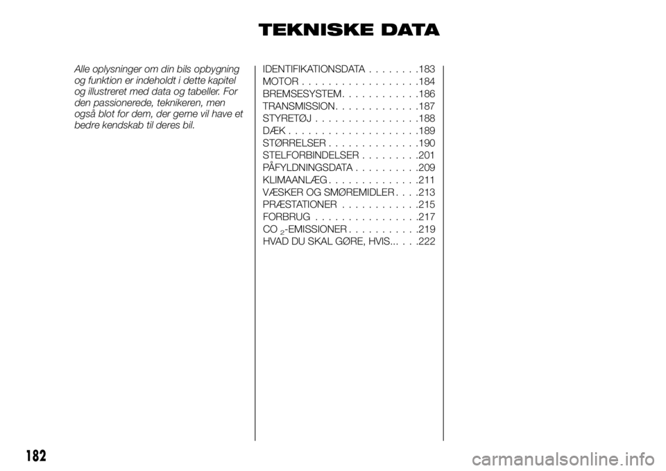 FIAT TALENTO 2019  Brugs- og vedligeholdelsesvejledning (in Danish) TEKNISKE DATA
Alle oplysninger om din bils opbygning
og funktion er indeholdt i dette kapitel
og illustreret med data og tabeller. For
den passionerede, teknikeren, men
også blot for dem, der gerne v