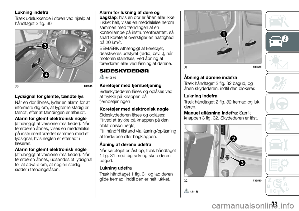 FIAT TALENTO 2021  Brugs- og vedligeholdelsesvejledning (in Danish) Lukning indefra
Træk udelukkende i døren ved hjælp af
håndtaget 3 fig. 30
Lydsignal for glemte, tændte lys
Når en dør åbnes, lyder en alarm for at
informere dig om, at lygterne stadig er
tænd