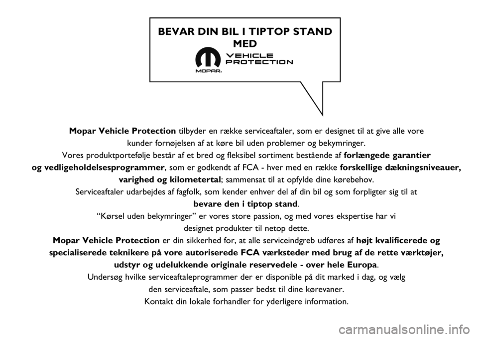 FIAT TALENTO 2019 Brugs- og vedligeholdelsesvejledning (in Danish) Mopar Vehicle Protectiontilbyder en række serviceaftaler, som er designet til at give alle vore
kunder fornøjelsen af at køre bil uden problemer og bekymringer.
Vores produktportefølje består a FIAT TALENTO 2019 Brugs- og vedligeholdelsesvejledning (in Danish) Mopar Vehicle Protectiontilbyder en række serviceaftaler, som er designet til at give alle vore
kunder fornøjelsen af at køre bil uden problemer og bekymringer.
Vores produktportefølje består a