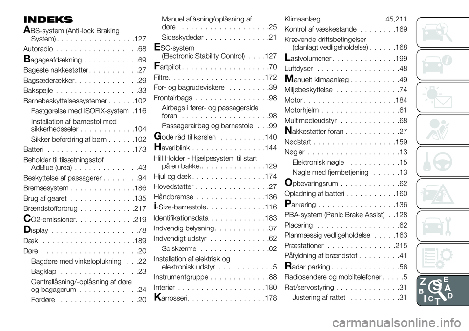 FIAT TALENTO 2019 Brugs- og vedligeholdelsesvejledning (in Danish) INDEKS
ABS-system (Anti-lock Braking
System).................127
Autoradio..................68
Bagageafdækning............69
Bageste nakkestøtter...........27
Bagsæderækker..............29
Bakspej FIAT TALENTO 2019 Brugs- og vedligeholdelsesvejledning (in Danish) INDEKS
ABS-system (Anti-lock Braking
System).................127
Autoradio..................68
Bagageafdækning............69
Bageste nakkestøtter...........27
Bagsæderækker..............29
Bakspej