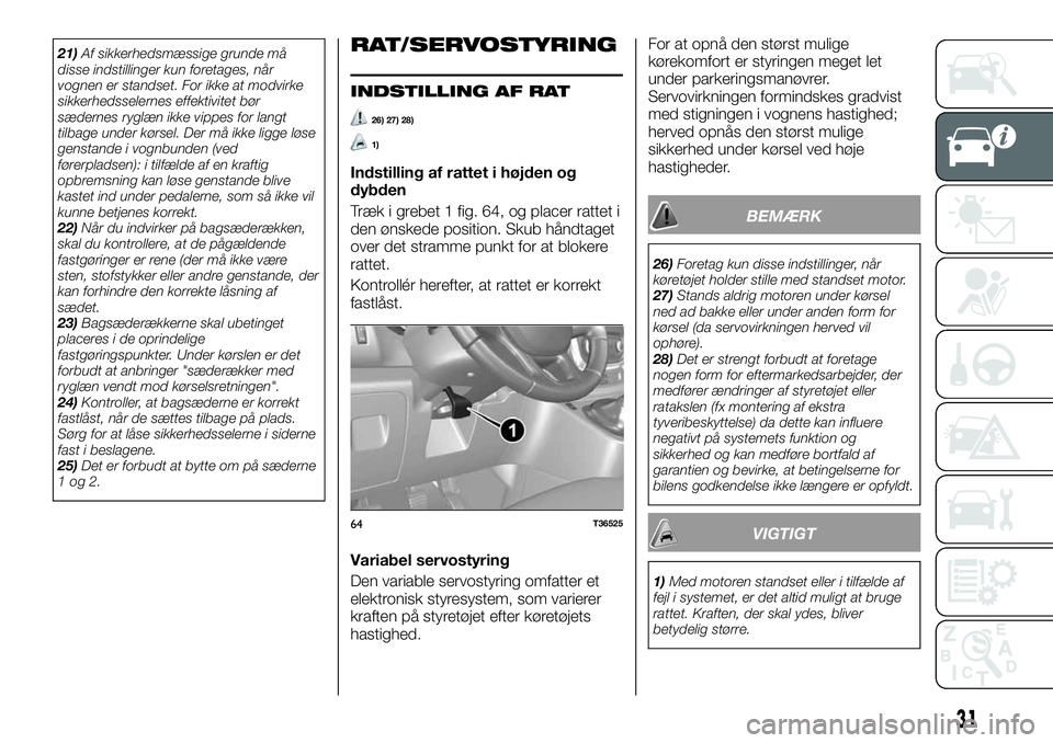 FIAT TALENTO 2021  Brugs- og vedligeholdelsesvejledning (in Danish) 21)Af sikkerhedsmæssige grunde må
disse indstillinger kun foretages, når
vognen er standset. For ikke at modvirke
sikkerhedsselernes effektivitet bør
sædernes ryglæn ikke vippes for langt
tilbag