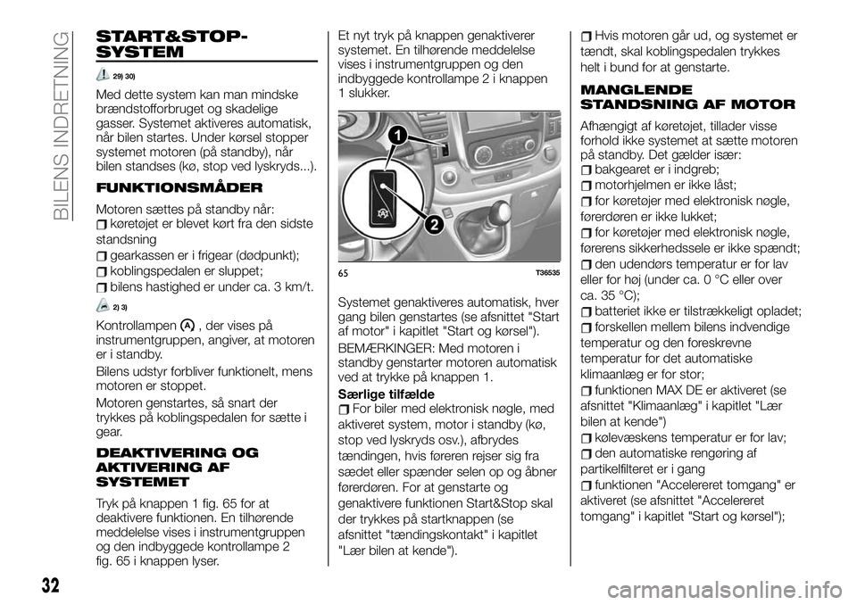 FIAT TALENTO 2021  Brugs- og vedligeholdelsesvejledning (in Danish) START&STOP-
SYSTEM
29) 30)
Med dette system kan man mindske
brændstofforbruget og skadelige
gasser. Systemet aktiveres automatisk,
når bilen startes. Under kørsel stopper
systemet motoren (på stan