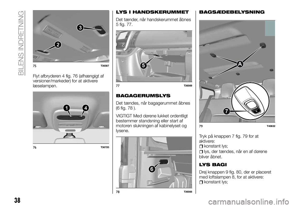 FIAT TALENTO 2019  Brugs- og vedligeholdelsesvejledning (in Danish) Flyt afbryderen 4 fig. 76 (afhængigt af
versioner/markeder) for at aktivere
læselampen.
LYS I HANDSKERUMMET
Det tænder, når handskerummet åbnes
5 fig. 77.
BAGAGERUMSLYS
Det tændes, når bagageru