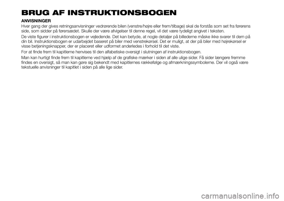 FIAT TALENTO 2021 Brugs- og vedligeholdelsesvejledning (in Danish) BRUG AF INSTRUKTIONSBOGEN
ANVISNINGER
Hver gang der gives retningsanvisninger vedrørende bilen (venstre/højre eller frem/tilbage) skal de forstås som set fra førerens
side, som sidder på førersà FIAT TALENTO 2021 Brugs- og vedligeholdelsesvejledning (in Danish) BRUG AF INSTRUKTIONSBOGEN
ANVISNINGER
Hver gang der gives retningsanvisninger vedrørende bilen (venstre/højre eller frem/tilbage) skal de forstås som set fra førerens
side, som sidder pÃ¥ førersÃ