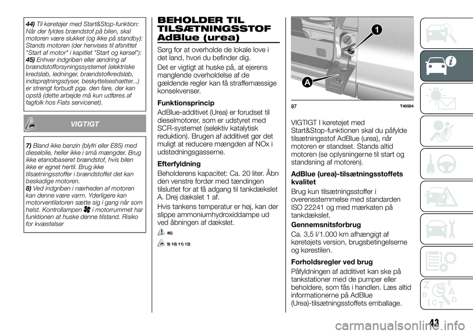 FIAT TALENTO 2020  Brugs- og vedligeholdelsesvejledning (in Danish) 44)Til køretøjer med Start&Stop-funktion:
Når der fyldes brændstof på bilen, skal
motoren være slukket (og ikke på standby):
Stands motoren (der henvises til afsnittet
"Start af motor" 