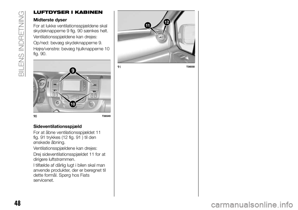 FIAT TALENTO 2019  Brugs- og vedligeholdelsesvejledning (in Danish) LUFTDYSER I KABINEN
Midterste dyser
For at lukke ventilationsspjældene skal
skydeknapperne 9 fig. 90 sænkes helt.
Ventilationsspjældene kan drejes:
Op/ned: bevæg skydeknapperne 9.
Højre/venstre: 