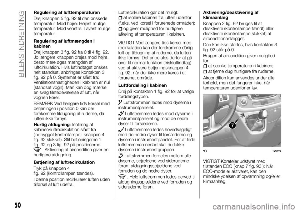 FIAT TALENTO 2021  Brugs- og vedligeholdelsesvejledning (in Danish) Regulering af lufttemperaturen
Drej knappen 5 fig. 92 til den ønskede
temperatur. Mod højre: Højest mulige
temperatur. Mod venstre: Lavest mulige
temperatur.
Regulering af luftmængden i
kabinen
Dr