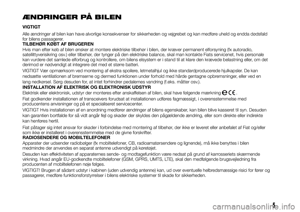FIAT TALENTO 2021 Brugs- og vedligeholdelsesvejledning (in Danish) ÆNDRINGER PÅ BILEN
VIGTIGT
Alle ændringer af bilen kan have alvorlige konsekvenser for sikkerheden og vejgrebet og kan medføre uheld og endda dødsfald
for bilens passagerer.
TILBEHØR KØBT AF BR FIAT TALENTO 2021 Brugs- og vedligeholdelsesvejledning (in Danish) ÆNDRINGER PÅ BILEN
VIGTIGT
Alle ændringer af bilen kan have alvorlige konsekvenser for sikkerheden og vejgrebet og kan medføre uheld og endda dødsfald
for bilens passagerer.
TILBEHØR KØBT AF BR