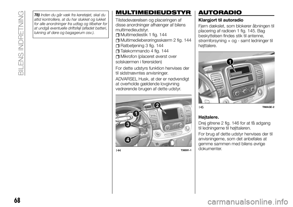 FIAT TALENTO 2019  Brugs- og vedligeholdelsesvejledning (in Danish) 78)Inden du går væk fra køretøjet, skal du
altid kontrollere, at du har slukket og lukket
for alle anordninger fra udtag og tilbehør for
at undgå eventuelle driftsfejl (afladet batteri,
lukning 