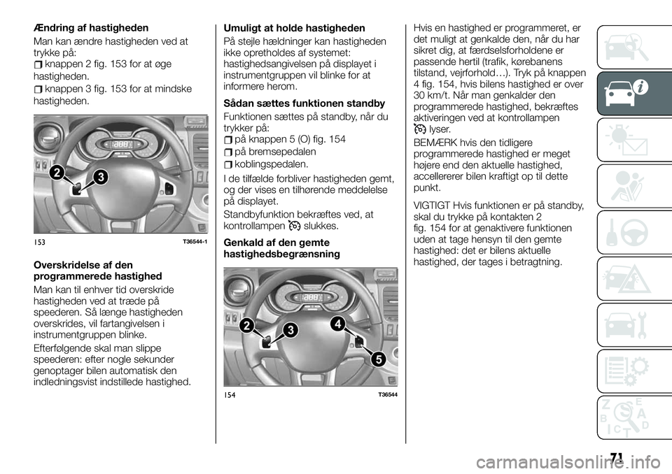 FIAT TALENTO 2021  Brugs- og vedligeholdelsesvejledning (in Danish) Ændring af hastigheden
Man kan ændre hastigheden ved at
trykke på:
knappen 2 fig. 153 for at øge
hastigheden.
knappen 3 fig. 153 for at mindske
hastigheden.
Overskridelse af den
programmerede hast