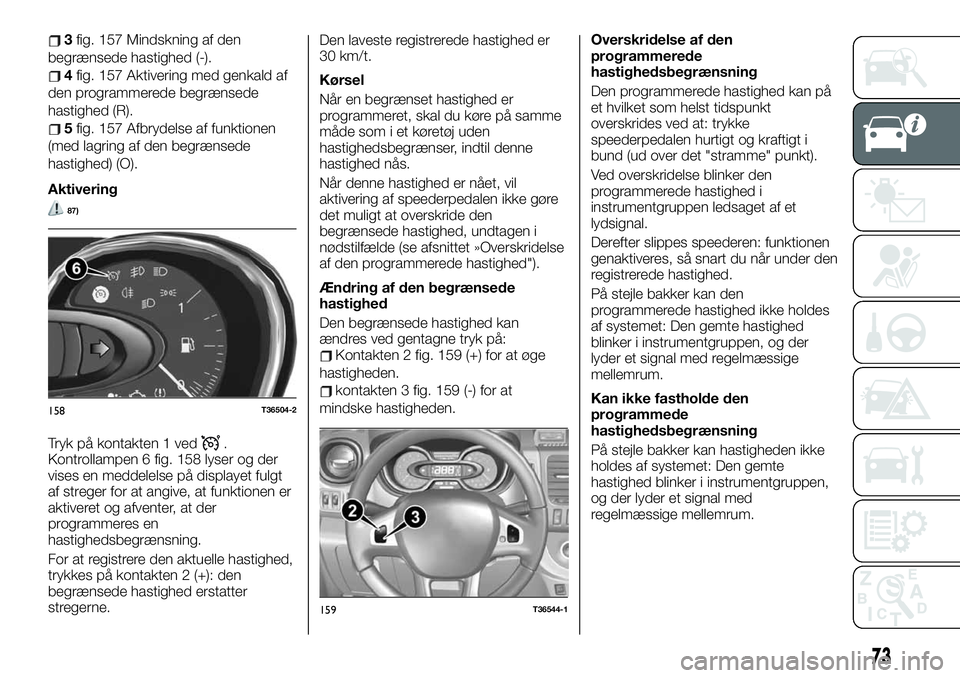 FIAT TALENTO 2021  Brugs- og vedligeholdelsesvejledning (in Danish) 3fig. 157 Mindskning af den
begrænsede hastighed (-).
4fig. 157 Aktivering med genkald af
den programmerede begrænsede
hastighed (R).
5fig. 157 Afbrydelse af funktionen
(med lagring af den begrænse