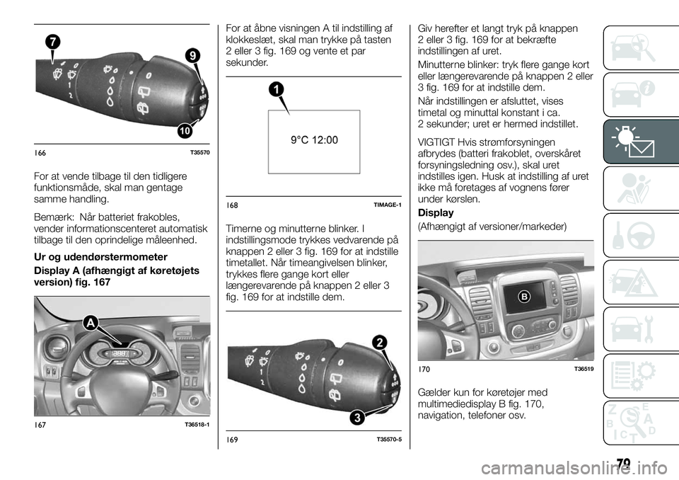 FIAT TALENTO 2020 Brugs- og vedligeholdelsesvejledning (in Danish) For at vende tilbage til den tidligere
funktionsmåde, skal man gentage
samme handling.
Bemærk: Når batteriet frakobles,
vender informationscenteret automatisk
tilbage til den oprindelige måleenhed FIAT TALENTO 2020 Brugs- og vedligeholdelsesvejledning (in Danish) For at vende tilbage til den tidligere
funktionsmåde, skal man gentage
samme handling.
Bemærk: Når batteriet frakobles,
vender informationscenteret automatisk
tilbage til den oprindelige måleenhed