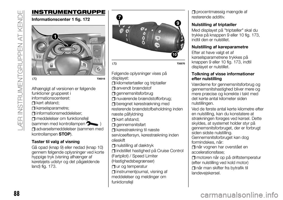 FIAT TALENTO 2019 Brugs- og vedligeholdelsesvejledning (in Danish) INSTRUMENTGRUPPE
Informationscenter 1 fig. 172
Afhængigt af versionen er følgende
funktioner grupperet i
informationscenteret:
kørt afstand;
kørselsparametre;
informationsmeddelelser;
meddelelser FIAT TALENTO 2019 Brugs- og vedligeholdelsesvejledning (in Danish) INSTRUMENTGRUPPE
Informationscenter 1 fig. 172
Afhængigt af versionen er følgende
funktioner grupperet i
informationscenteret:
kørt afstand;
kørselsparametre;
informationsmeddelelser;
meddelelser