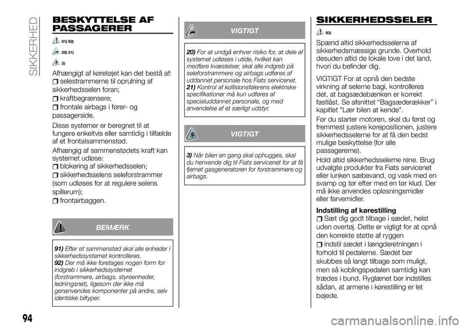 FIAT TALENTO 2021  Brugs- og vedligeholdelsesvejledning (in Danish) BESKYTTELSE AF
PASSAGERER
91) 92)
20) 21)
3)
Afhængigt af køretøjet kan det bestå af:selestrammerne til oprulning af
sikkerhedsselen foran;
kraftbegrænsere;
frontale airbags i fører- og
passager