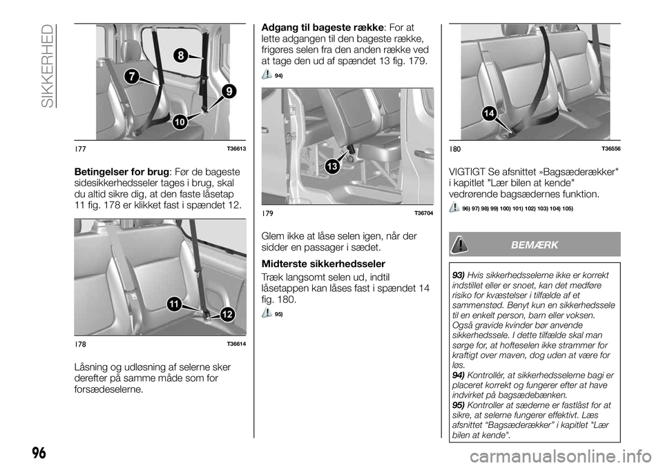 FIAT TALENTO 2019 Brugs- og vedligeholdelsesvejledning (in Danish) Betingelser for brug: Før de bageste
sidesikkerhedsseler tages i brug, skal
du altid sikre dig, at den faste låsetap
11 fig. 178 er klikket fast i spændet 12.
Låsning og udløsning af selerne sker FIAT TALENTO 2019 Brugs- og vedligeholdelsesvejledning (in Danish) Betingelser for brug: Før de bageste
sidesikkerhedsseler tages i brug, skal
du altid sikre dig, at den faste låsetap
11 fig. 178 er klikket fast i spændet 12.
Låsning og udløsning af selerne sker