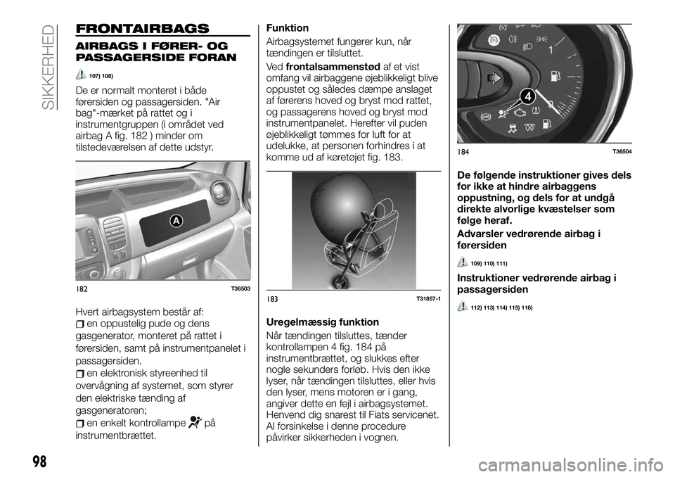 FIAT TALENTO 2021  Brugs- og vedligeholdelsesvejledning (in Danish) FRONTAIRBAGS
AIRBAGS I FØRER- OG
PASSAGERSIDE FORAN
107) 108)
De er normalt monteret i både
førersiden og passagersiden. "Air
bag"-mærket på rattet og i
instrumentgruppen (i området ved
