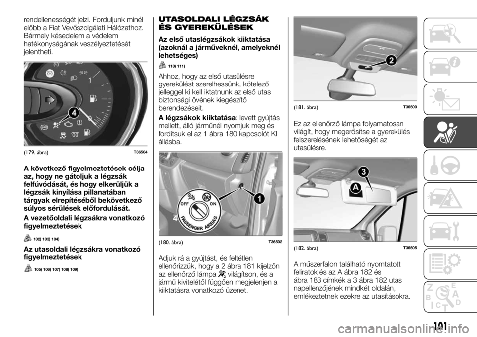 FIAT TALENTO 2017 Kezelési és karbantartási útmutató (in Hungarian) rendellenességét jelzi. Forduljunk minél
előbb a Fiat Vevőszolgálati Hálózathoz.
Bármely késedelem a védelem
hatékonyságának veszélyeztetését
jelentheti.
A következő figyelmeztetés FIAT TALENTO 2017 Kezelési és karbantartási útmutató (in Hungarian) rendellenességét jelzi. Forduljunk minél
előbb a Fiat Vevőszolgálati Hálózathoz.
Bármely késedelem a védelem
hatékonyságának veszélyeztetését
jelentheti.
A következő figyelmeztetés