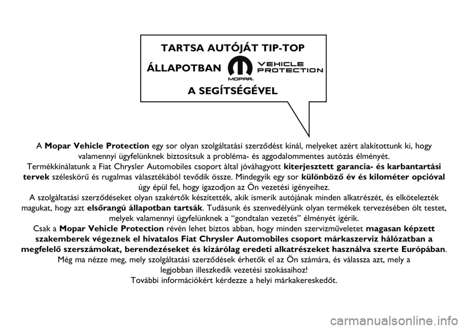 FIAT TALENTO 2017 Kezelési és karbantartási útmutató (in Hungarian) A Mopar Vehicle Protectionegy sor olyan szolgáltatási szerződést kínál, melyeket azért alakítottunk ki, hogy
valamennyi ügyfelünknek biztosítsuk a probléma- és aggodalommentes autózás FIAT TALENTO 2017 Kezelési és karbantartási útmutató (in Hungarian) A Mopar Vehicle Protectionegy sor olyan szolgáltatási szerződést kínál, melyeket azért alakítottunk ki, hogy
valamennyi ügyfelünknek biztosítsuk a probléma- és aggodalommentes autózás