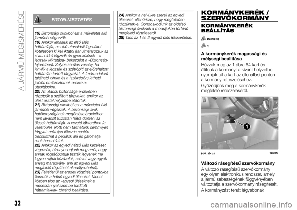 FIAT TALENTO 2017 Kezelési és karbantartási útmutató (in Hungarian) FIGYELMEZTETÉS
18)Biztonsági okokból ezt a műveletet álló
járműnél végezzük.
19)Amikor lehajtjuk az első ülés
háttámláját, az első utasoldali légzsákot
kötelezően ki kell iktatn FIAT TALENTO 2017 Kezelési és karbantartási útmutató (in Hungarian) FIGYELMEZTETÉS
18)Biztonsági okokból ezt a műveletet álló
járműnél végezzük.
19)Amikor lehajtjuk az első ülés
háttámláját, az első utasoldali légzsákot
kötelezően ki kell iktatn