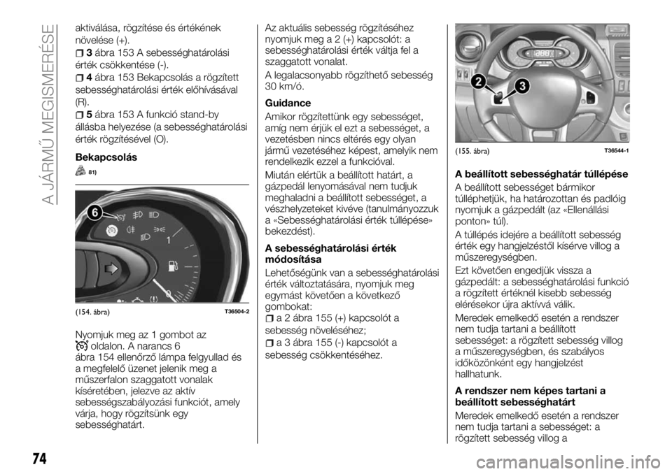 FIAT TALENTO 2017  Kezelési és karbantartási útmutató (in Hungarian) aktiválása, rögzítése és értékének
növelése (+).
3ábra 153 A sebességhatárolási
érték csökkentése (-).
4ábra 153 Bekapcsolás a rögzített
sebességhatárolási érték előhívá