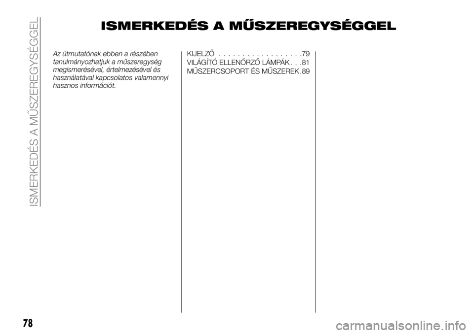 FIAT TALENTO 2017  Kezelési és karbantartási útmutató (in Hungarian) ISMERKEDÉS A MŰSZEREGYSÉGGEL
Az útmutatónak ebben a részében
tanulmányozhatjuk a műszeregység
megismerésével, értelmezésével és
használatával kapcsolatos valamennyi
hasznos informác