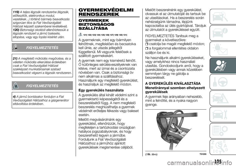 FIAT TALENTO 2018  Kezelési és karbantartási útmutató (in Hungarian) 119)A teljes légzsák rendszerbe (légzsák,
előfeszítők, elektronikus modul,
vezetékek...) történő bármely beavatkozás
szigorúan tilos (a Fiat Vevőszolgálati
Hálózat képzett szakember