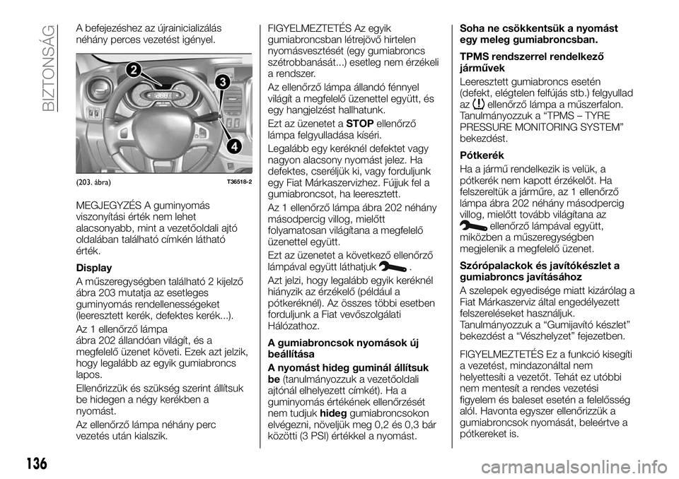 FIAT TALENTO 2018  Kezelési és karbantartási útmutató (in Hungarian) A befejezéshez az újrainicializálás
néhány perces vezetést igényel.
MEGJEGYZÉS A guminyomás
viszonyítási érték nem lehet
alacsonyabb, mint a vezetőoldali ajtó
oldalában található c