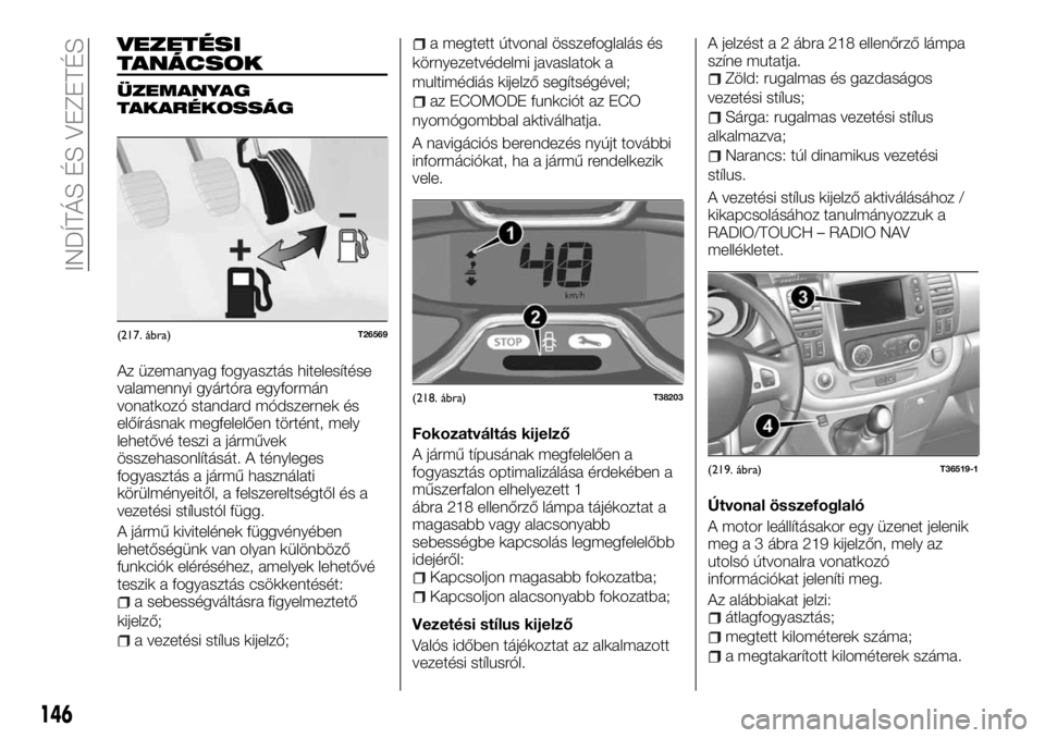 FIAT TALENTO 2018  Kezelési és karbantartási útmutató (in Hungarian) VEZETÉSI
TANÁCSOK
ÜZEMANYAG
TAKARÉKOSSÁG
Az üzemanyag fogyasztás hitelesítése
valamennyi gyártóra egyformán
vonatkozó standard módszernek és
előírásnak megfelelően történt, mely
l