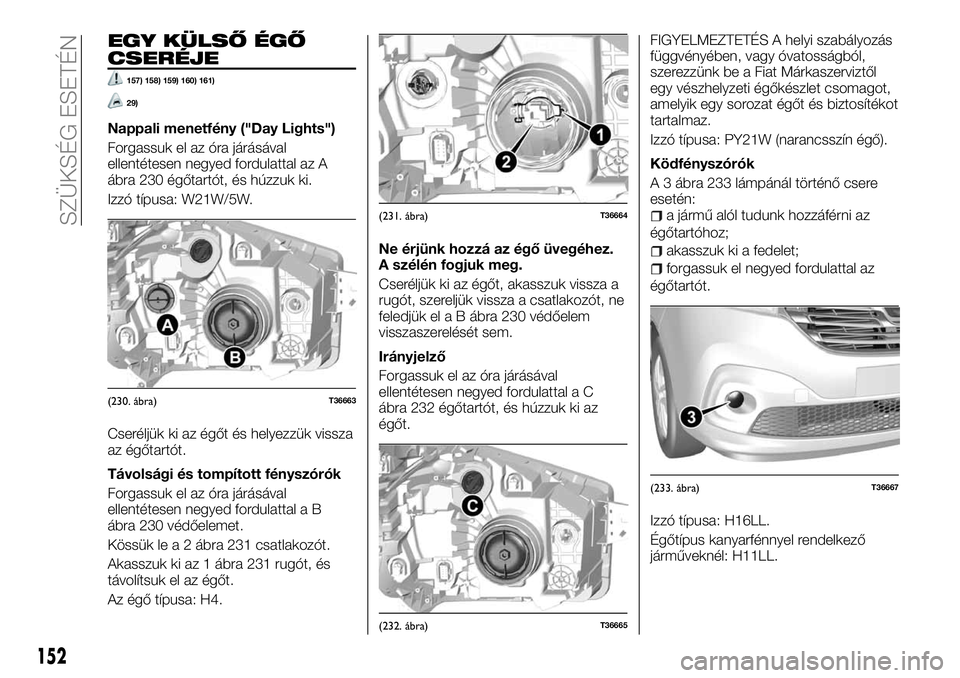 FIAT TALENTO 2018  Kezelési és karbantartási útmutató (in Hungarian) EGY KÜLSŐ ÉGŐ
CSERÉJE
157) 158) 159) 160) 161)
29)
Nappali menetfény ("Day Lights")
Forgassuk el az óra járásával
ellentétesen negyed fordulattal az A
ábra 230 égőtartót, és h�