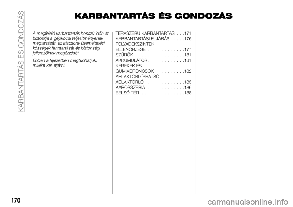 FIAT TALENTO 2018 Kezelési és karbantartási útmutató (in Hungarian) KARBANTARTÁS ÉS GONDOZÁS
A megfelelő karbantartás hosszú időn át
biztosítja a gépkocsi teljesítményének
megtartását, az alacsony üzemeltetési
költségek fenntartását és biztonság FIAT TALENTO 2018 Kezelési és karbantartási útmutató (in Hungarian) KARBANTARTÁS ÉS GONDOZÁS
A megfelelő karbantartás hosszú időn át
biztosítja a gépkocsi teljesítményének
megtartását, az alacsony üzemeltetési
költségek fenntartását és biztonság
