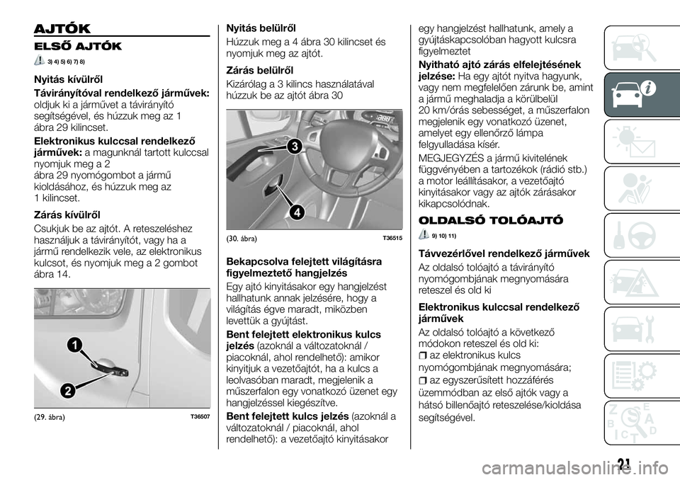 FIAT TALENTO 2018  Kezelési és karbantartási útmutató (in Hungarian) AJTÓK
ELSŐ AJTÓK
3) 4) 5) 6) 7) 8)
Nyitás kívülről
Távirányítóval rendelkező járművek:
oldjuk ki a járművet a távirányító
segítségével, és húzzuk meg az 1
ábra 29 kilincset.
