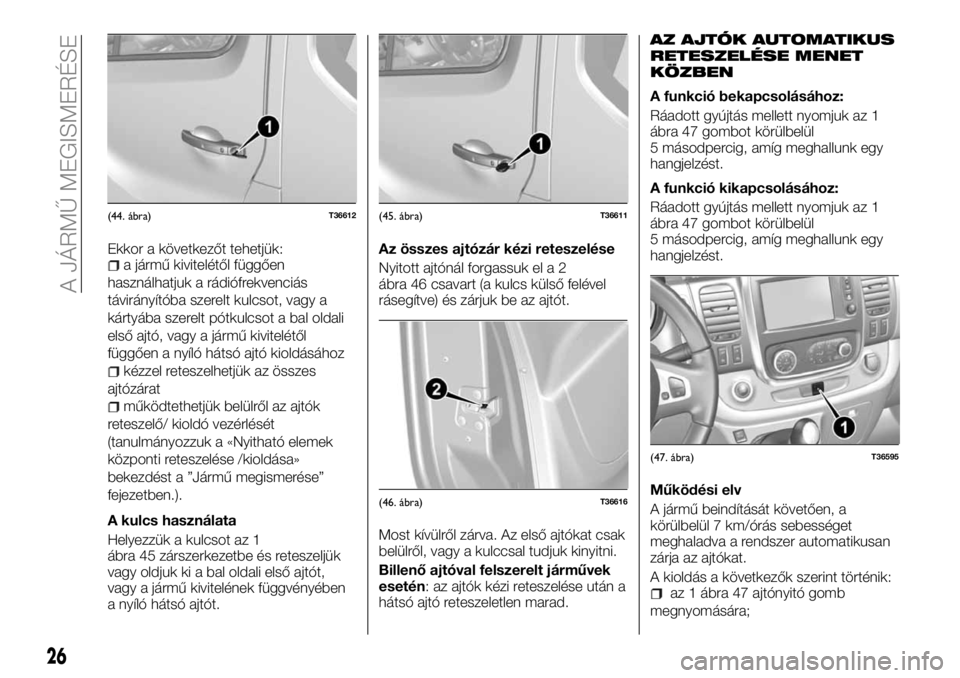 FIAT TALENTO 2018  Kezelési és karbantartási útmutató (in Hungarian) Ekkor a következőt tehetjük:a jármű kivitelétől függően
használhatjuk a rádiófrekvenciás
távirányítóba szerelt kulcsot, vagy a
kártyába szerelt pótkulcsot a bal oldali
első ajtó,