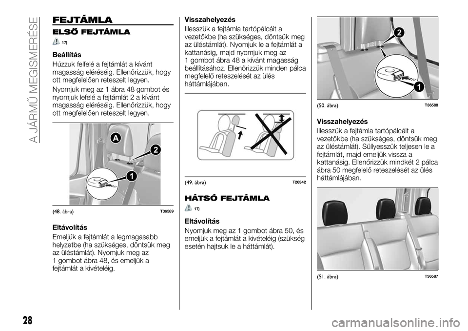 FIAT TALENTO 2018  Kezelési és karbantartási útmutató (in Hungarian) FEJTÁMLA
ELSŐ FEJTÁMLA
17)
Beállítás
Húzzuk felfelé a fejtámlát a kívánt
magasság eléréséig. Ellenőrizzük, hogy
ott megfelelően reteszelt legyen.
Nyomjuk meg az 1 ábra 48 gombot é