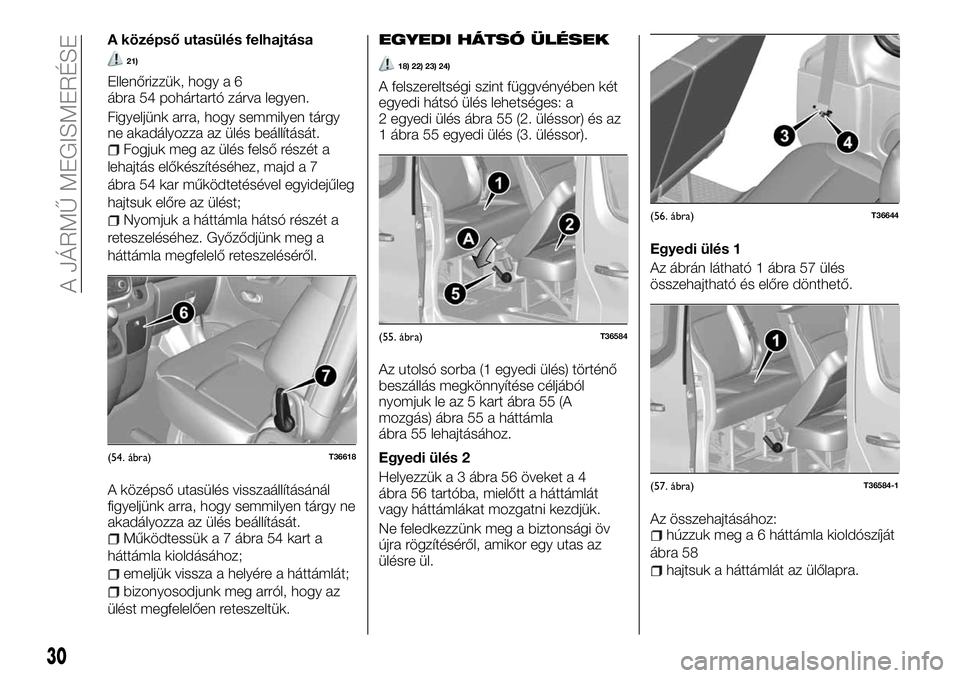 FIAT TALENTO 2018  Kezelési és karbantartási útmutató (in Hungarian) A középső utasülés felhajtása
21)
Ellenőrizzük, hogy a 6
ábra 54 pohártartó zárva legyen.
Figyeljünk arra, hogy semmilyen tárgy
ne akadályozza az ülés beállítását.
Fogjuk meg az �