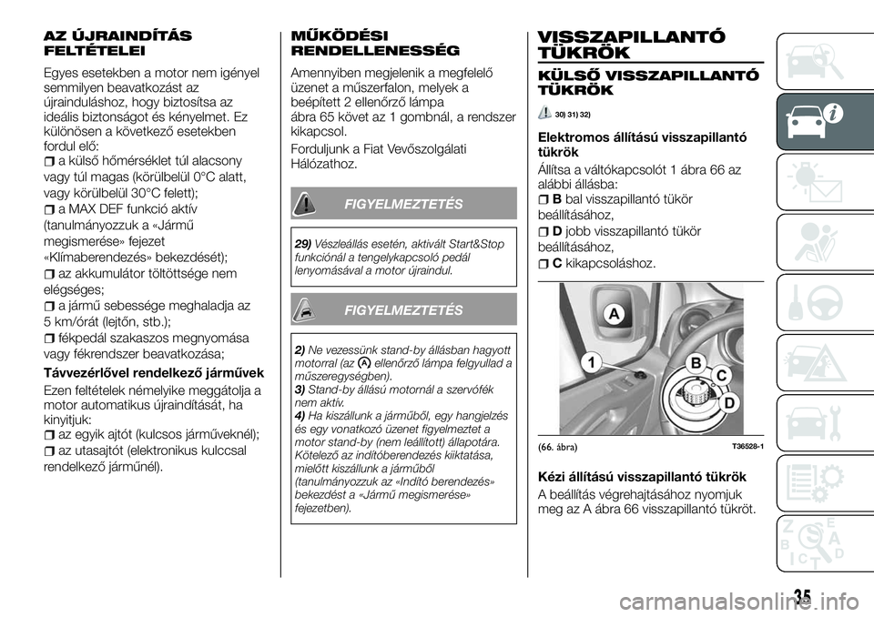 FIAT TALENTO 2018 Kezelési és karbantartási útmutató (in Hungarian) AZ ÚJRAINDÍTÁS
FELTÉTELEI
Egyes esetekben a motor nem igényel
semmilyen beavatkozást az
újrainduláshoz, hogy biztosítsa az
ideális biztonságot és kényelmet. Ez
különösen a következő FIAT TALENTO 2018 Kezelési és karbantartási útmutató (in Hungarian) AZ ÚJRAINDÍTÁS
FELTÉTELEI
Egyes esetekben a motor nem igényel
semmilyen beavatkozást az
újrainduláshoz, hogy biztosítsa az
ideális biztonságot és kényelmet. Ez
különösen a következő
