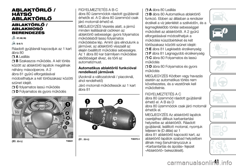 FIAT TALENTO 2018  Kezelési és karbantartási útmutató (in Hungarian) ABLAKTÖRLŐ /
HÁTSÓ
ABLAKTÖRLŐ
ABLAKTÖRLŐ /
ABLAKMOSÓ
BERENDEZÉS
37) 38) 39)
5) 6) 7)
Ráadott gyújtásnál kapcsoljuk az 1 kart
ábra 80
ALeállás
BSzakaszos működés. A két törlés
k�