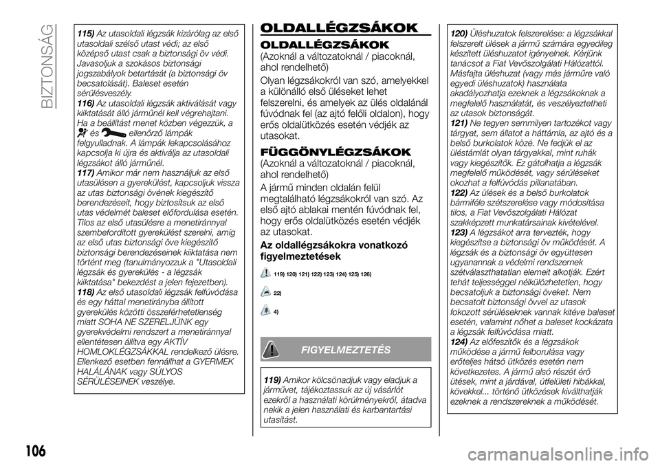 FIAT TALENTO 2020 Kezelési és karbantartási útmutató (in Hungarian) 115)Az utasoldali légzsák kizárólag az első
utasoldali szélső utast védi; az első
középső utast csak a biztonsági öv védi.
Javasoljuk a szokásos biztonsági
jogszabályok betartását FIAT TALENTO 2020 Kezelési és karbantartási útmutató (in Hungarian) 115)Az utasoldali légzsák kizárólag az első
utasoldali szélső utast védi; az első
középső utast csak a biztonsági öv védi.
Javasoljuk a szokásos biztonsági
jogszabályok betartását