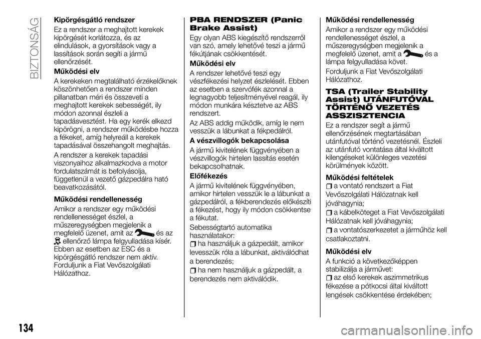 FIAT TALENTO 2020 Kezelési és karbantartási útmutató (in Hungarian) Kipörgésgátló rendszer
Ez a rendszer a meghajtott kerekek
kipörgését korlátozza, és az
elindulások, a gyorsítások vagy a
lassítások során segíti a jármű
ellenőrzését.
Működési FIAT TALENTO 2020 Kezelési és karbantartási útmutató (in Hungarian) Kipörgésgátló rendszer
Ez a rendszer a meghajtott kerekek
kipörgését korlátozza, és az
elindulások, a gyorsítások vagy a
lassítások során segíti a jármű
ellenőrzését.
Működési