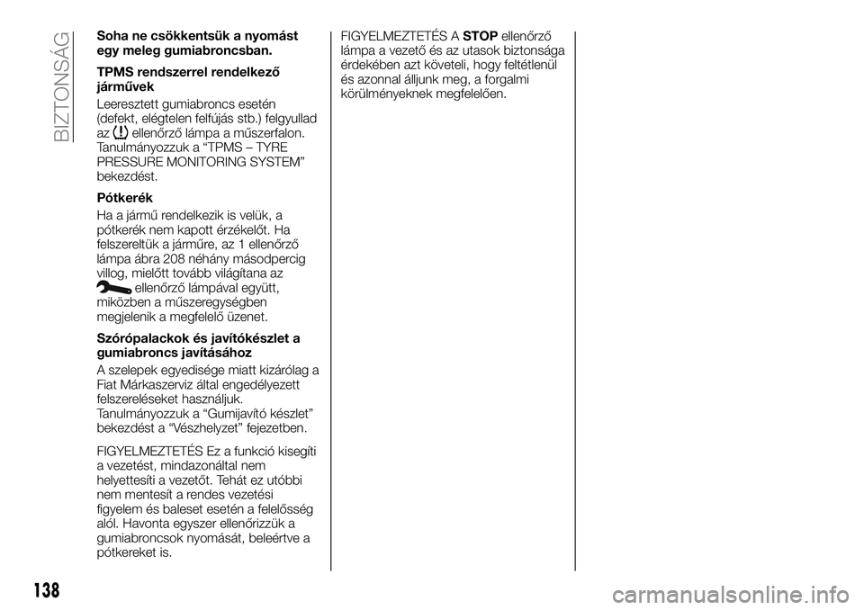FIAT TALENTO 2021  Kezelési és karbantartási útmutató (in Hungarian) Soha ne csökkentsük a nyomást
egy meleg gumiabroncsban.
TPMS rendszerrel rendelkező
járművek
Leeresztett gumiabroncs esetén
(defekt, elégtelen felfújás stb.) felgyullad
az
ellenőrző lámpa