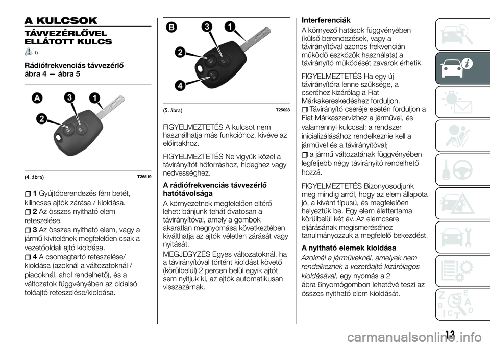FIAT TALENTO 2019  Kezelési és karbantartási útmutató (in Hungarian) A KULCSOK
TÁVVEZÉRLŐVEL
ELLÁTOTT KULCS
1)
Rádiófrekvenciás távvezérlő
ábra 4 — ábra 5
1Gyújtóberendezés fém betét,
kilincses ajtók zárása / kioldása.
2Az összes nyitható elem

