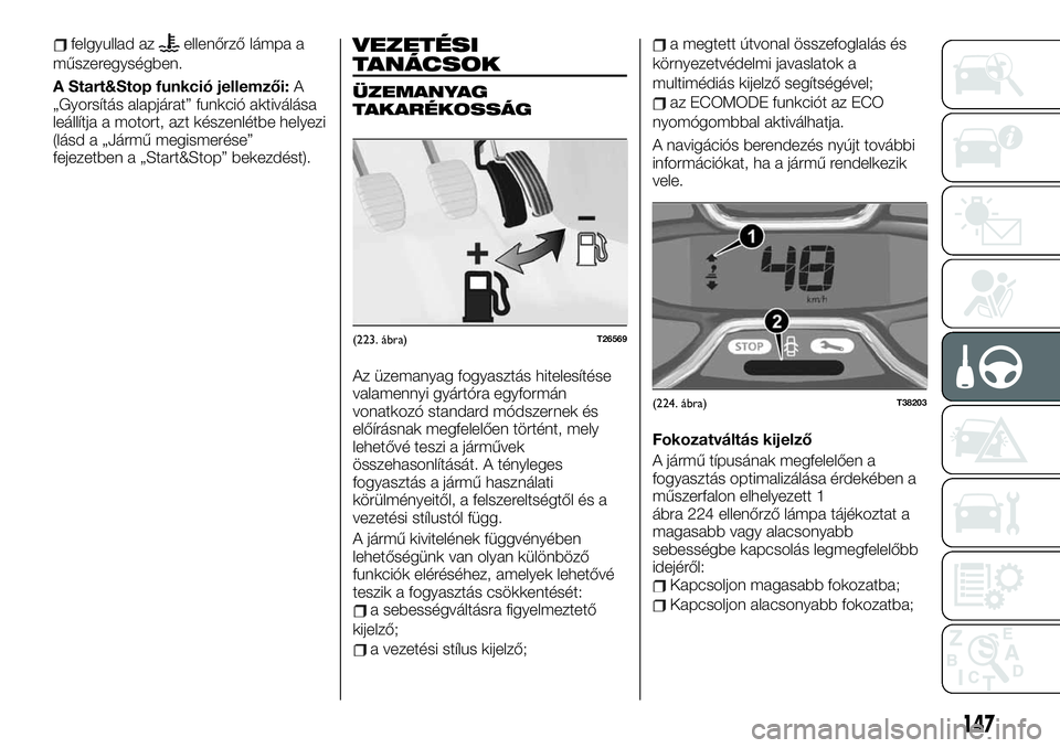 FIAT TALENTO 2020 Kezelési és karbantartási útmutató (in Hungarian) felgyullad azellenőrző lámpa a
műszeregységben.
A Start&Stop funkció jellemzői:A
„Gyorsítás alapjárat” funkció aktiválása
leállítja a motort, azt készenlétbe helyezi
(lásd a „J FIAT TALENTO 2020 Kezelési és karbantartási útmutató (in Hungarian) felgyullad azellenőrző lámpa a
műszeregységben.
A Start&Stop funkció jellemzői:A
„Gyorsítás alapjárat” funkció aktiválása
leállítja a motort, azt készenlétbe helyezi
(lásd a „J