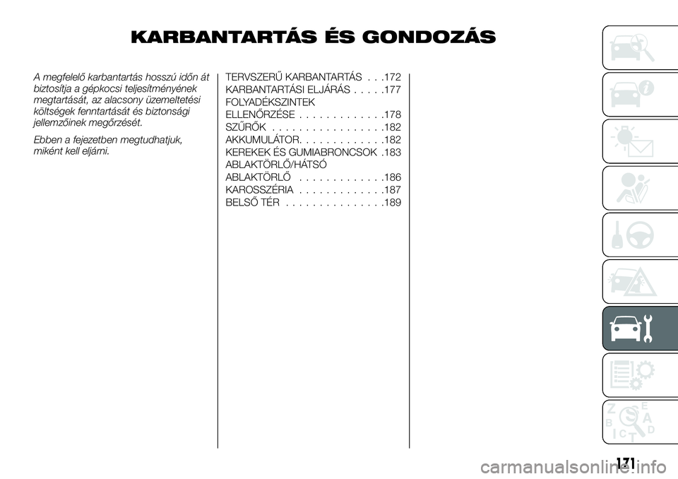 FIAT TALENTO 2020  Kezelési és karbantartási útmutató (in Hungarian) KARBANTARTÁS ÉS GONDOZÁS
A megfelelő karbantartás hosszú időn át
biztosítja a gépkocsi teljesítményének
megtartását, az alacsony üzemeltetési
költségek fenntartását és biztonság