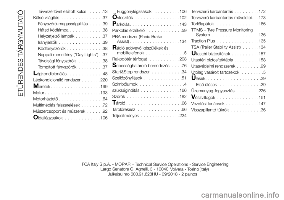 FIAT TALENTO 2019  Kezelési és karbantartási útmutató (in Hungarian) Távvezérlővel ellátott kulcs.....13
Külső világítás...............37
Fényszóró-magasságállítás.....39
Hátsó ködlámpa............38
Helyzetjelző lámpák..........37
Irányjelzők.