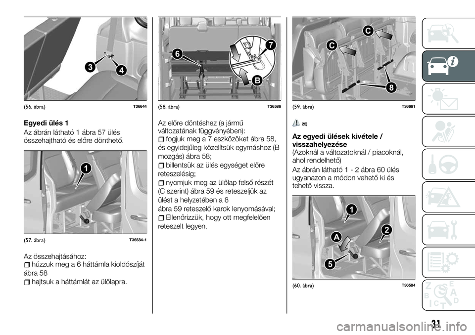 FIAT TALENTO 2021  Kezelési és karbantartási útmutató (in Hungarian) Egyedi ülés 1
Az ábrán látható 1 ábra 57 ülés
összehajtható és előre dönthető.
Az összehajtásához:
húzzuk meg a 6 háttámla kioldószíját
ábra 58
hajtsuk a háttámlát az ülő