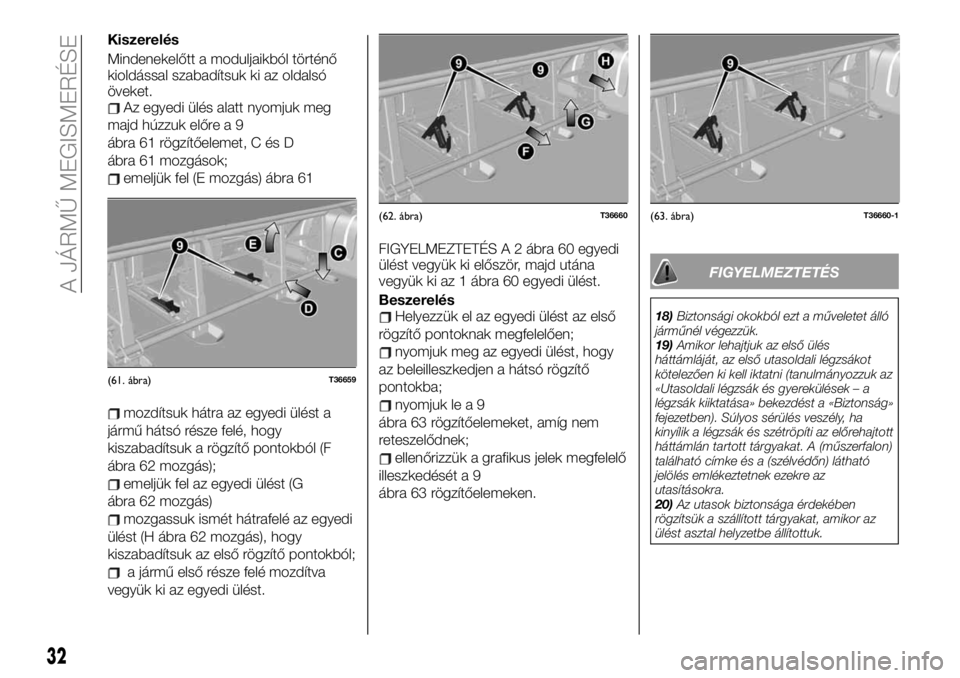 FIAT TALENTO 2021  Kezelési és karbantartási útmutató (in Hungarian) Kiszerelés
Mindenekelőtt a moduljaikból történő
kioldással szabadítsuk ki az oldalsó
öveket.
Az egyedi ülés alatt nyomjuk meg
majd húzzuk előre a 9
ábra 61 rögzítőelemet, C és D
áb