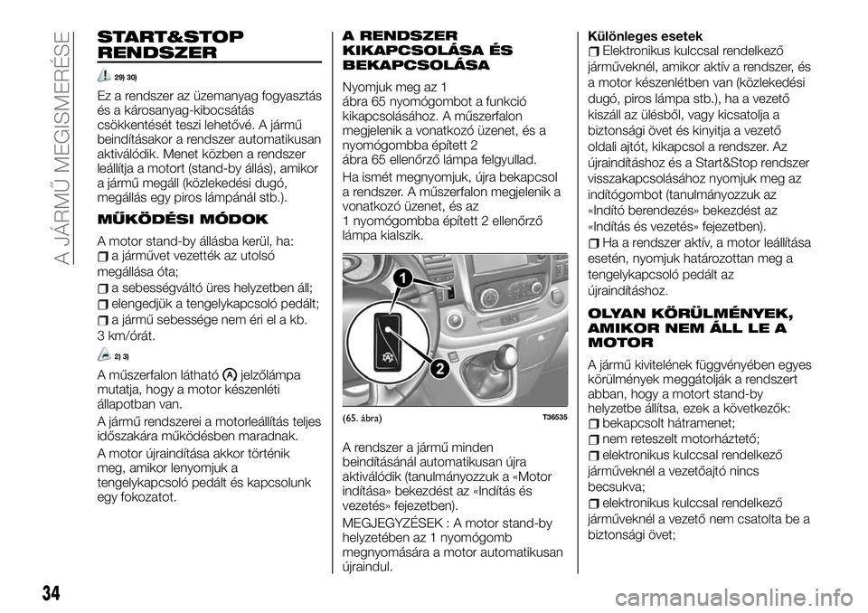 FIAT TALENTO 2021  Kezelési és karbantartási útmutató (in Hungarian) START&STOP
RENDSZER
29) 30)
Ez a rendszer az üzemanyag fogyasztás
és a károsanyag-kibocsátás
csökkentését teszi lehetővé. A jármű
beindításakor a rendszer automatikusan
aktiválódik. M