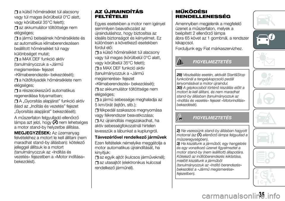 FIAT TALENTO 2021  Kezelési és karbantartási útmutató (in Hungarian) a külső hőmérséklet túl alacsony
vagy túl magas (körülbelül 0°C alatt,
vagy körülbelül 35°C felett);
az akkumulátor töltöttsége nem
elégséges;
a jármű belsejének hőmérséklet