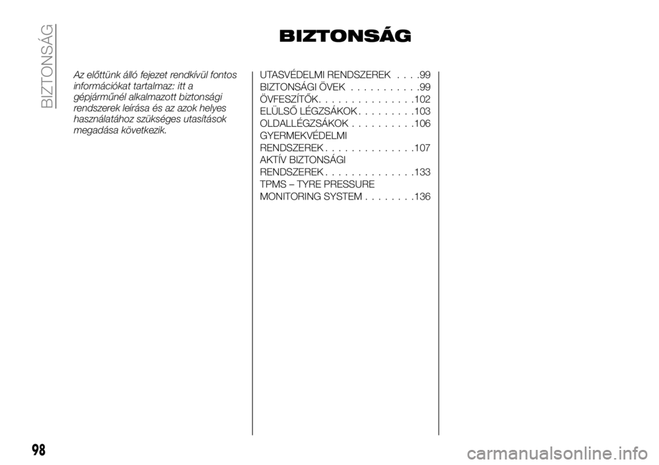 FIAT TALENTO 2020 Kezelési és karbantartási útmutató (in Hungarian) BIZTONSÁG
Az előttünk álló fejezet rendkívül fontos
információkat tartalmaz: itt a
gépjárműnél alkalmazott biztonsági
rendszerek leírása és az azok helyes
használatához szükséges FIAT TALENTO 2020 Kezelési és karbantartási útmutató (in Hungarian) BIZTONSÁG
Az előttünk álló fejezet rendkívül fontos
információkat tartalmaz: itt a
gépjárműnél alkalmazott biztonsági
rendszerek leírása és az azok helyes
használatához szükséges